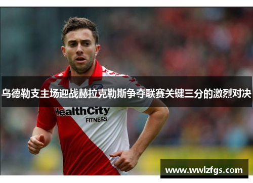 乌德勒支主场迎战赫拉克勒斯争夺联赛关键三分的激烈对决